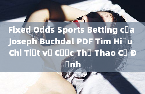 Fixed Odds Sports Betting của Joseph Buchdal PDF Tìm Hiểu Chi Tiết về Cược Thể Thao Cố Định