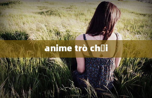 anime trò chơi