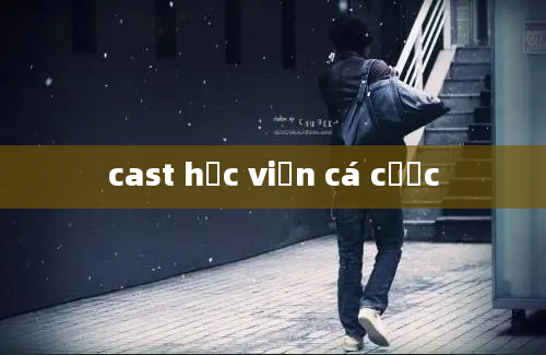 cast học viện cá cược