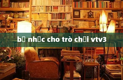 bộ nhạc cho trò chơi vtv3