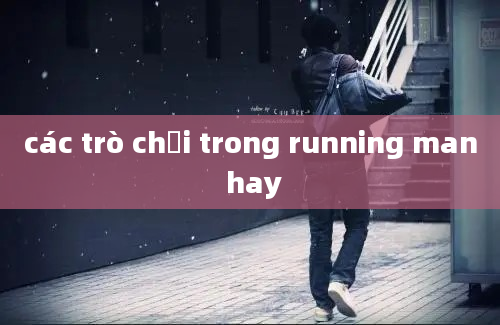 các trò chơi trong running man hay