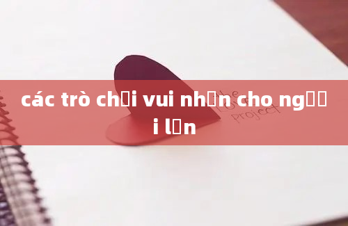 các trò chơi vui nhộn cho người lớn