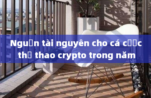 Nguồn tài nguyên cho cá cược thể thao crypto trong năm