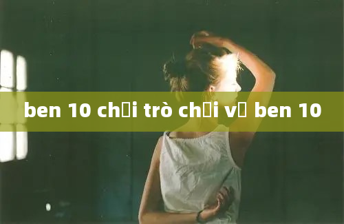 ben 10 chơi trò chơi về ben 10