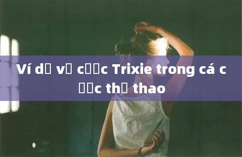 Ví dụ về cược Trixie trong cá cược thể thao