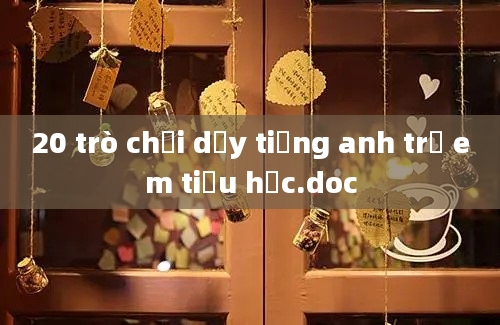 20 trò chơi dạy tiếng anh trẻ em tiểu học.doc