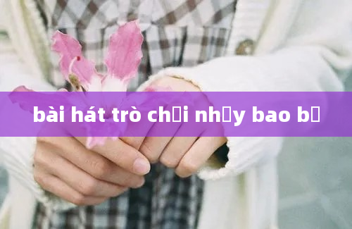 bài hát trò chơi nhảy bao bố