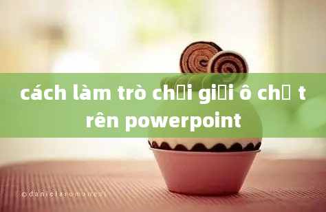 cách làm trò chơi giải ô chữ trên powerpoint