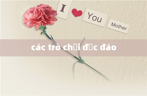 các trò chơi độc đáo