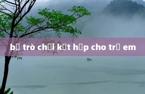 bộ trò chơi kết hợp cho trẻ em