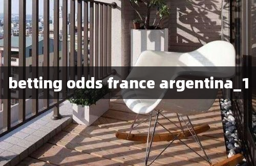 betting odds france argentina_1