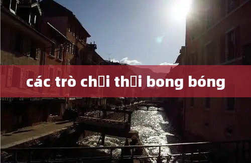 các trò chơi thổi bong bóng