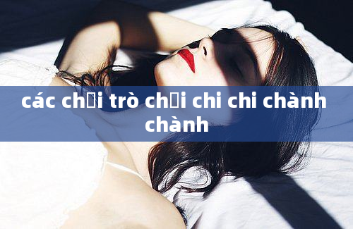 các chơi trò chơi chi chi chành chành