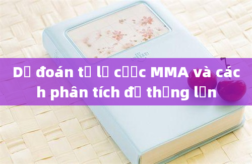 Dự đoán tỷ lệ cược MMA và cách phân tích để thắng lớn