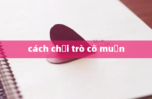 cách chơi trò cô muốn