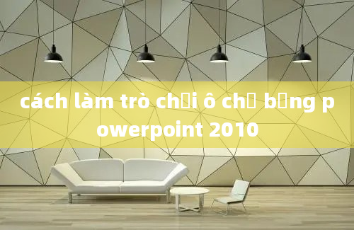 cách làm trò chơi ô chữ bằng powerpoint 2010