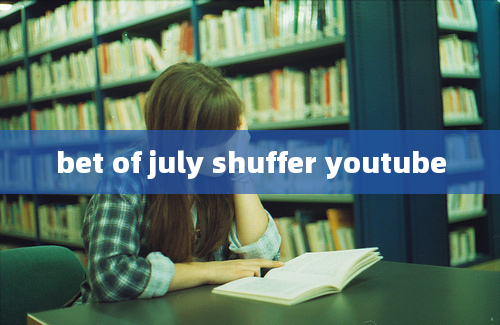 bet of july shuffer youtube