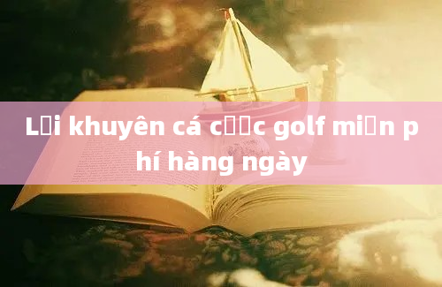 Lời khuyên cá cược golf miễn phí hàng ngày