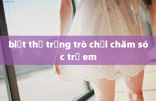 biệt thự trắng trò chơi chăm sóc trẻ em