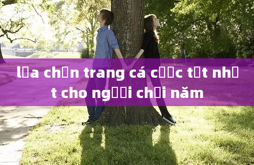 lựa chọn trang cá cược tốt nhất cho người chơi năm