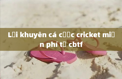 Lời khuyên cá cược cricket miễn phí từ cbtf