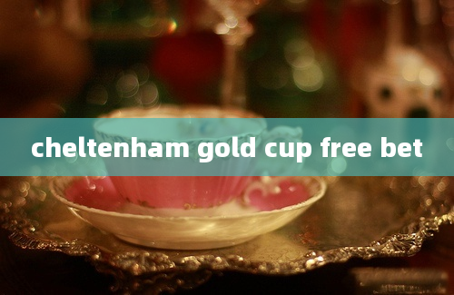 cheltenham gold cup free bet