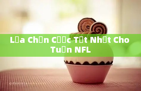 Lựa Chọn Cược Tốt Nhất Cho Tuần NFL