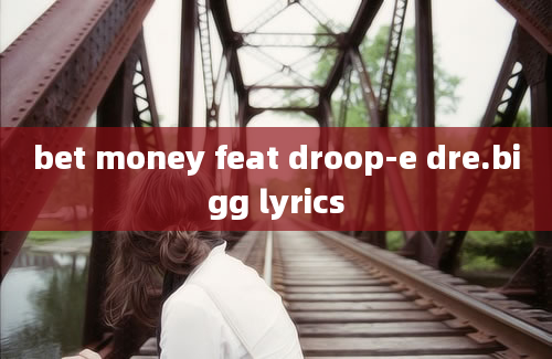 bet money feat droop-e dre.bigg lyrics