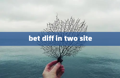 bet diff in two site