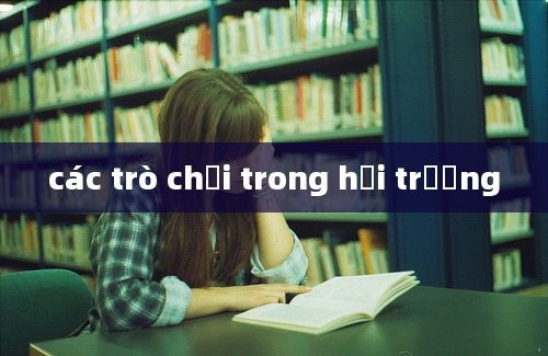 các trò chơi trong hội trường