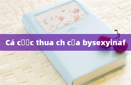 Cá cược thua ch của bysexyinaf