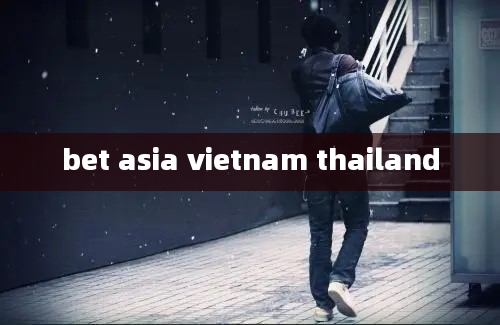 bet asia vietnam thailand