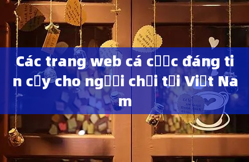 Các trang web cá cược đáng tin cậy cho người chơi tại Việt Nam