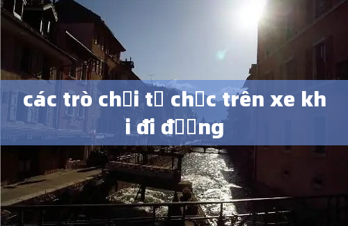 các trò chơi tổ chức trên xe khi đi đường