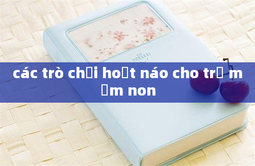 các trò chơi hoạt náo cho trẻ mầm non