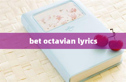 bet octavian lyrics