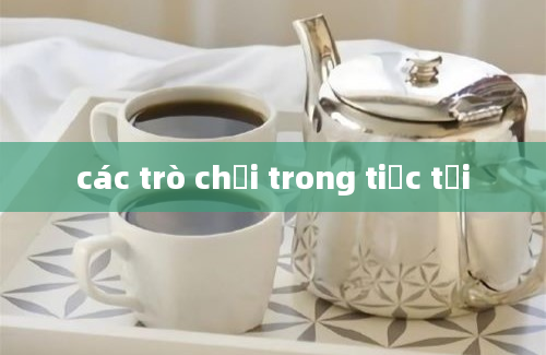 các trò chơi trong tiệc tối