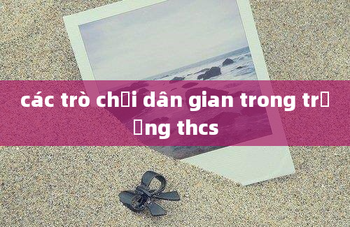 các trò chơi dân gian trong trường thcs