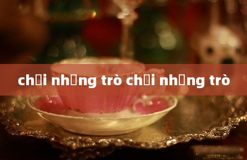 chơi những trò chơi những trò