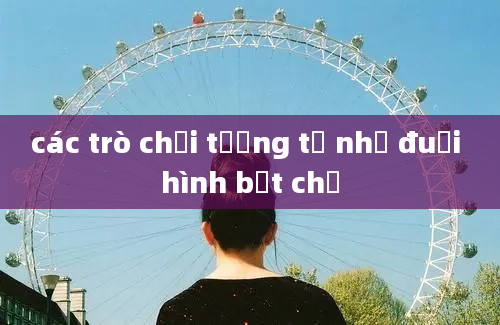 các trò chơi tương tự như đuổi hình bắt chữ