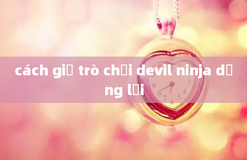 cách giữ trò chơi devil ninja dừng lại