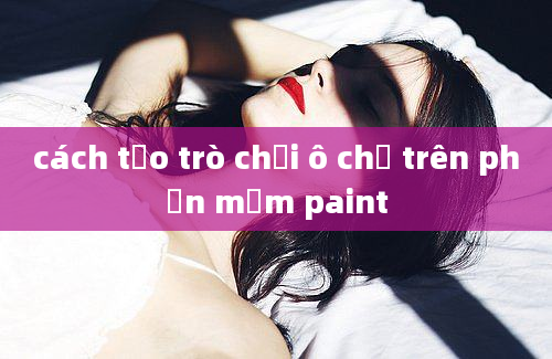 cách tạo trò chơi ô chữ trên phần mềm paint