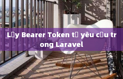 Lấy Bearer Token từ yêu cầu trong Laravel