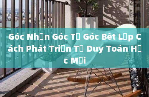 Góc Nhọn Góc Từ Góc Bêt Lớp Cách Phát Triển Tư Duy Toán Học Mới