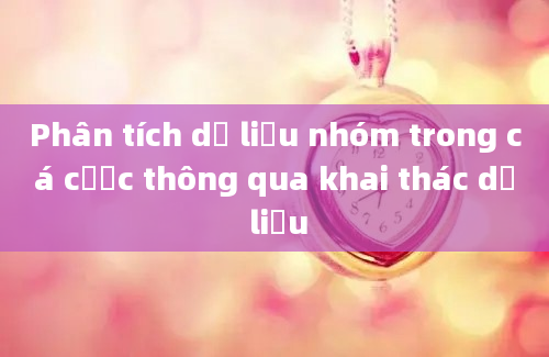 Phân tích dữ liệu nhóm trong cá cược thông qua khai thác dữ liệu