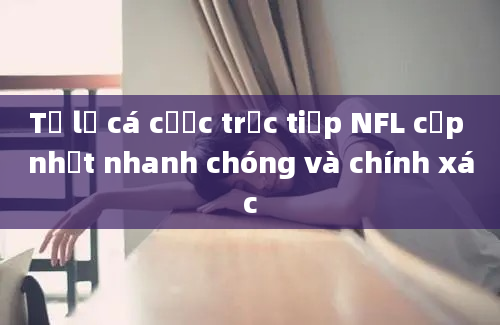 Tỷ lệ cá cược trực tiếp NFL cập nhật nhanh chóng và chính xác