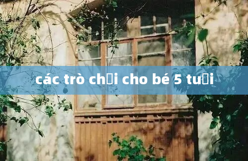 các trò chơi cho bé 5 tuổi