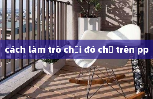 cách làm trò chơi đó chữ trên pp