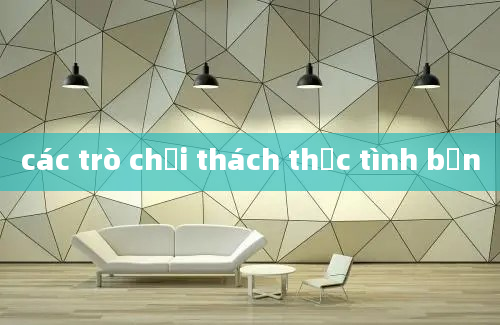 các trò chơi thách thức tình bạn