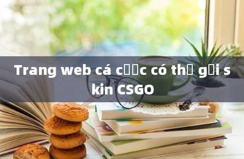 Trang web cá cược có thể gửi skin CSGO